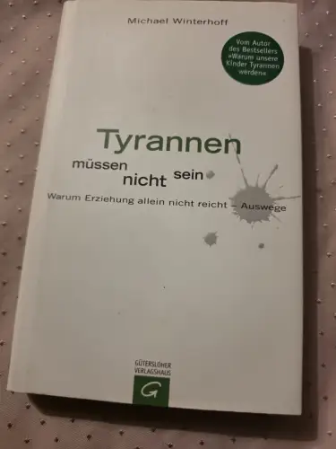 Tyrannen müssen nicht sein : warum Erziehung nicht reicht - Auswege. Winterhoff,