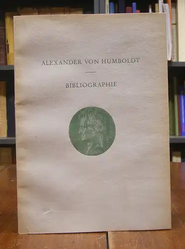 Humboldt, Alexander von -: Alexander von Humboldt. Bibliographie seiner ab 1860 in deutscher Sprache herausgegebenen Werke und der seit 1900 erschienenen Veröffentlichungen über ihn. Im...