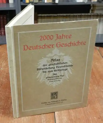 Schwabe, Ernst: 2000 Jahre deutscher Geschichte. Atlas der geschichtlichen Entwicklung Deutschlands bis zum Weltkriege. Mit erläuterndem Text hg. von E. Schwabe.