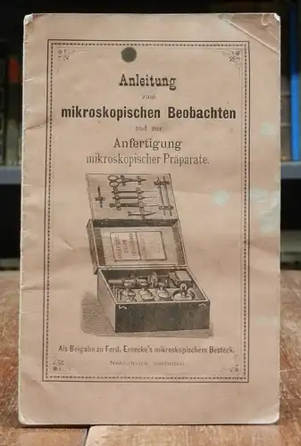Ernecke, Ferdinand: Anleitung zum mikroskopischen Beobachten und zur Anfertigung mikroskopischer Präparate. Als Beigabe zu Ferd. Ernecke&#039;s mikroskopischem Besteck.