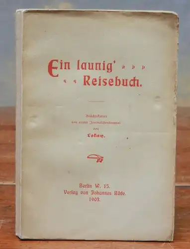 Lokay, Hans Joseph: Ein launig&#039; Reisebuch. Ansichtskarten von einem Journalistenbummel.