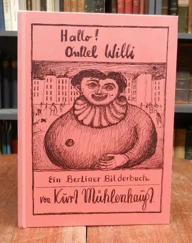 Mühlenhaupt, Kurt: Hallo! Onkel Willi. Ein Berliner Bilderbuch. Mit teils farbigen einmontierten Abbildungen. Beiliegend eine Ausstellungs-Preisliste sowie zwei Flyer zu Mühlenhaupt-Veranstaltungen im Museum Bergsdorf.