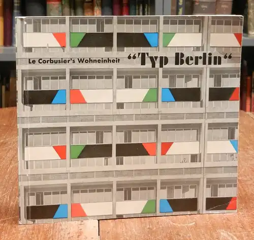 Le Corbusier: Le Corbusier&#039;s Wohneinheit am Heilsberger Dreieck &quot;Typ Berlin&quot;. Hg.: Frithjof Müller-Reppen. Mit Abbildungen.