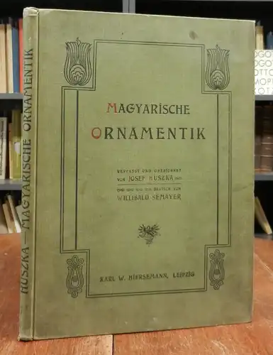 Huszka, Josef: Magyarische Ornamentik. Verfasst und gezeichnet von J Huszka. Autorisierte deutsche Übersetzung von Willibald Semayer. Mit 50 Tafeln.