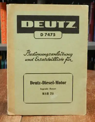 Klöckner-Humboldt-Deutz AG: Deutz D 7475 Bedienungsanleitung und Ersatzteilliste für Deutz-Diesel-Motor liegende Bauart MAH 711. Mit Abbildungen.