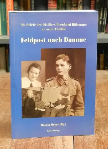 Hülsmann, Bernhard: Feldpost nach Damme. Die Briefe des Füsiliers Bernhard Hülsmann an seine Familie. Hg. von Martin Meyer.