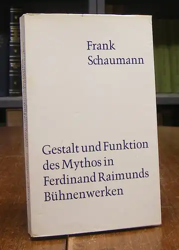 Raimund, Ferdinand - Frank Schaumann: Gestalt und Funktion des Mythos in Ferdinand Raimunds Bühnenwerken.