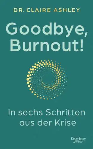 Dr. Claire Ashley: Goodbye, Burnout! - In sechs Schritten aus der Krise Buch Neu