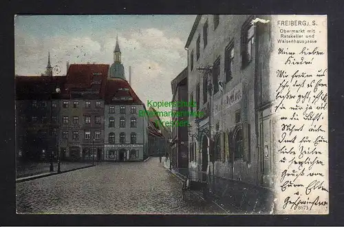128781 AK Freiberg 1907 Obermarkt mit Ratskeller und Waisenhausgasse