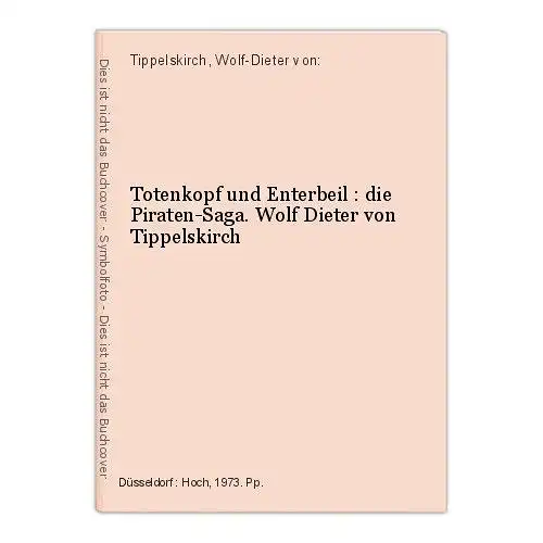 Totenkopf und Enterbeil : die Piraten-Saga. Wolf Dieter von Tippelskirch Tippels