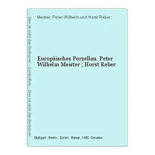 Europäisches Porzellan. Peter Wilhelm Meister ; Horst Reber Meister, Peter-Wilhe
