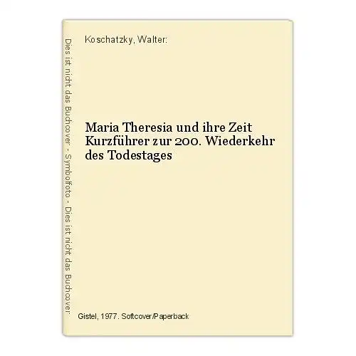 Maria Theresia und ihre Zeit Kurzführer zur 200. Wiederkehr des Todestages Kosch