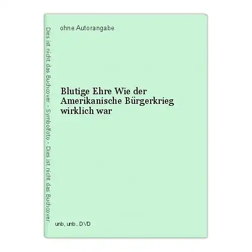 Blutige Ehre Wie der Amerikanische Bürgerkrieg wirklich war