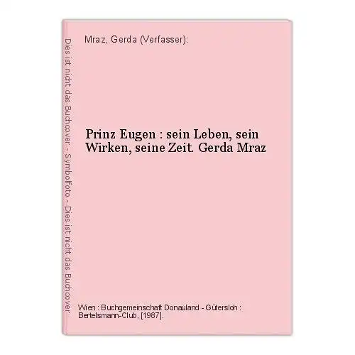 Prinz Eugen : sein Leben, sein Wirken, seine Zeit. Gerda Mraz Mraz, Gerda (Verfa