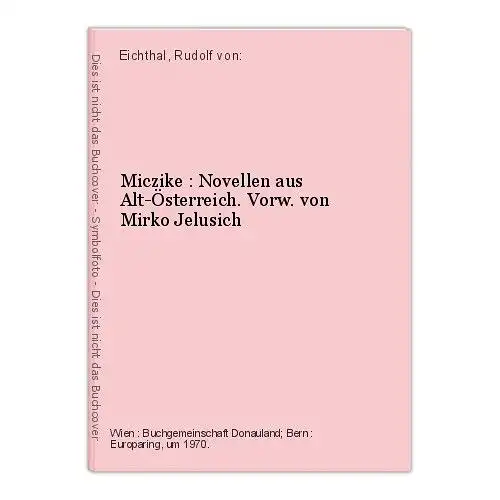 Miczike : Novellen aus Alt-Österreich. Vorw. von Mirko Jelusich Eichthal, Rudolf