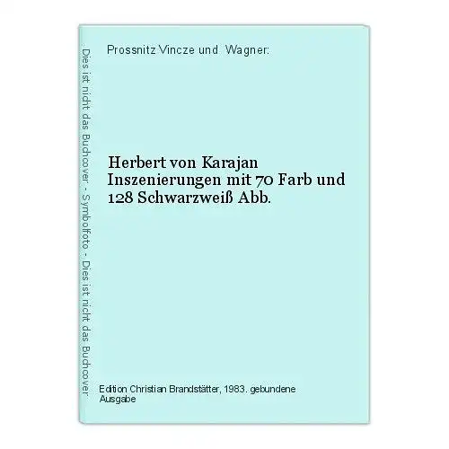 Herbert von Karajan Inszenierungen mit 70 Farb und 128 Schwarzweiß Abb. Prossnit