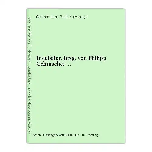 Incubator. hrsg. von Philipp Gehmacher ... Gehmacher, Philipp (Hrsg.):