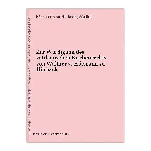 Zur Würdigung des vatikanischen Kirchenrechts. von Walther v. Hörmann zu Hörbach