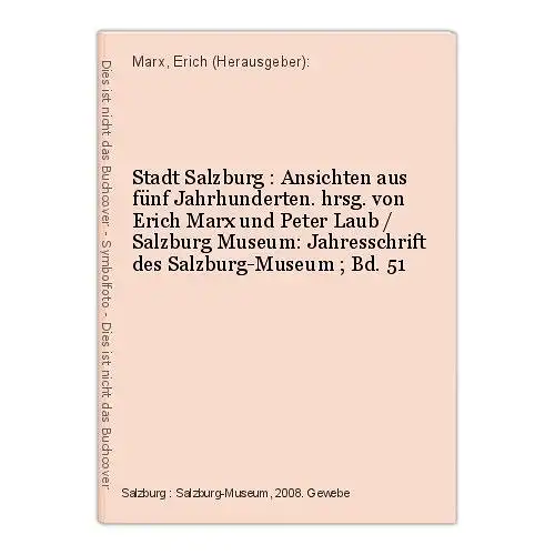 Stadt Salzburg : Ansichten aus fünf Jahrhunderten. hrsg. von Erich Marx und Pete