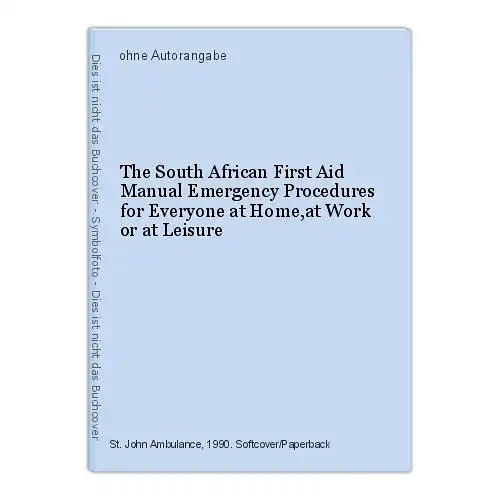 The South African First Aid Manual Emergency Procedures for Everyone at Home,at