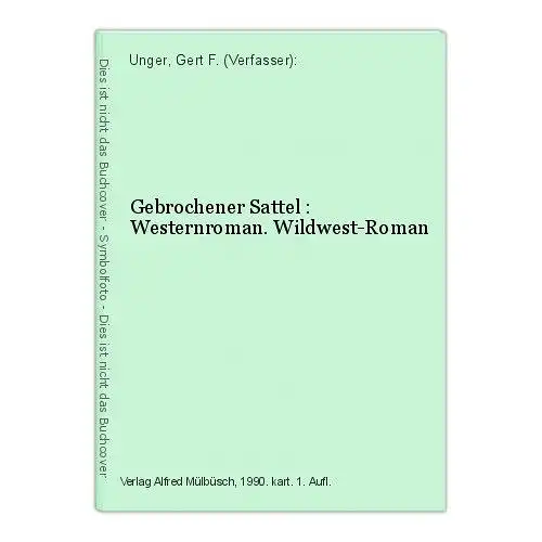 Gebrochener Sattel : Westernroman. Wildwest-Roman Unger, Gert F. (Verfasser):