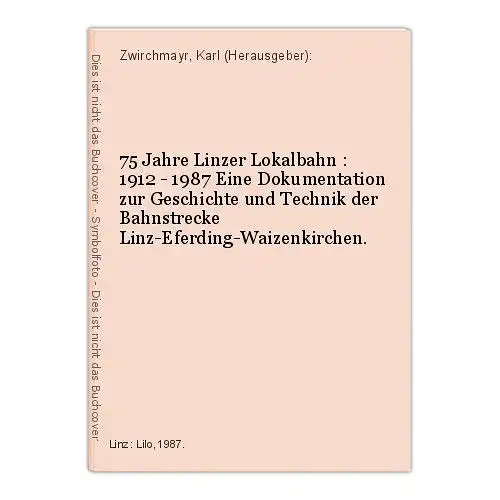 75 Jahre Linzer Lokalbahn : 1912 - 1987 Eine Dokumentation zur Geschichte und Te