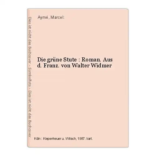 Die grüne Stute : Roman. Aus d. Franz. von Walter Widmer Aymé, Marcel: