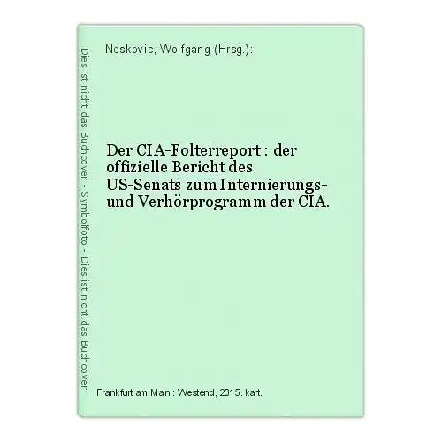 Der CIA-Folterreport : der offizielle Bericht des US-Senats zum Internierungs- u