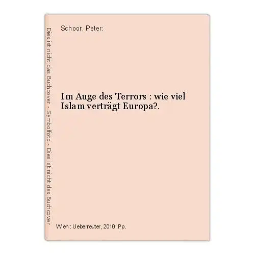 Im Auge des Terrors : wie viel Islam verträgt Europa?. Schoor, Peter: