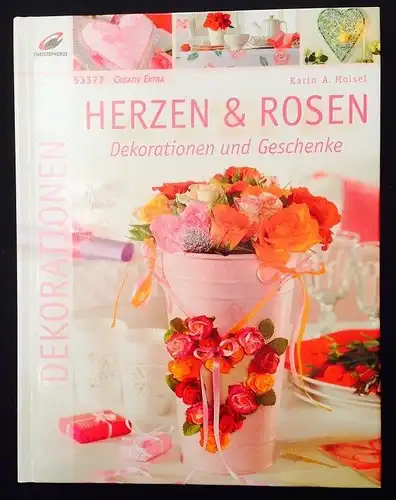 Herzen und Rosen : Dekorationen und Geschenke. Karin A. Moisel. [Fotos: Artur Mü