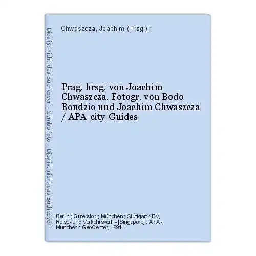 Prag. hrsg. von Joachim Chwaszcza. Fotogr. von Bodo Bondzio und Joachim Chwaszcz