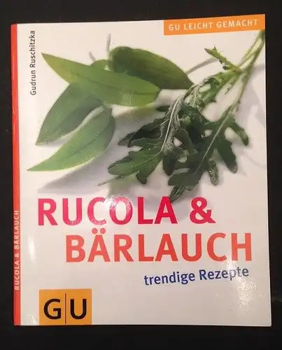 Rucola & Bärlauch : trendige Rezepte. Ruschitzka, Gudrun: