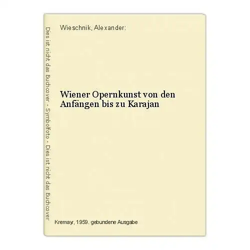 Wiener Opernkunst von den Anfängen bis zu Karajan Wieschnik, Alexander:
