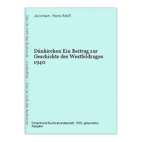 Dünkirchen Ein Beitrag zur Geschichte des Westfeldzuges 1940 Jacobsen, Hans Adol