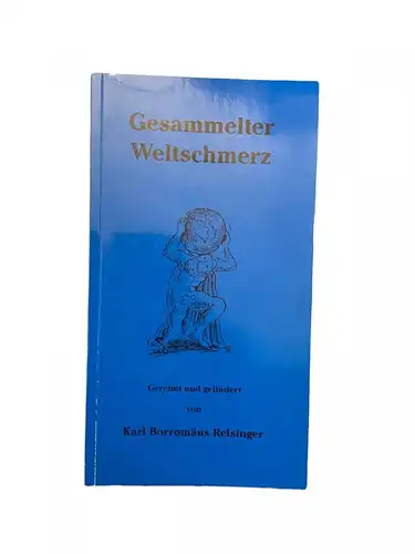 2308 Karl Borromäus Reisinger GESAMMELTER WELTSCHMERZ GEREIMT UND GELINDERT