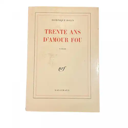 3917 Dominique Rolin TRENTE ANS D'AMOUR FOU Roman Gallimard