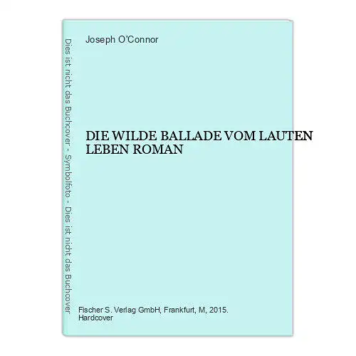 1999 Joseph O'Connor DIE WILDE BALLADE VOM LAUTEN LEBEN ROMAN HC