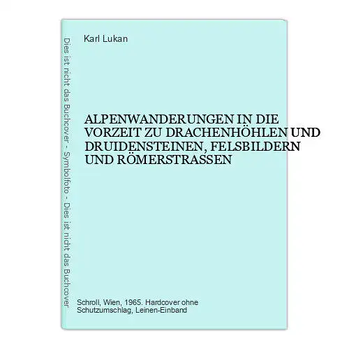 8831 Karl Lukan ALPENWANDERUNGEN IN DIE VORZEIT ZU DRACHENHÖHLEN UND DRUIDEN