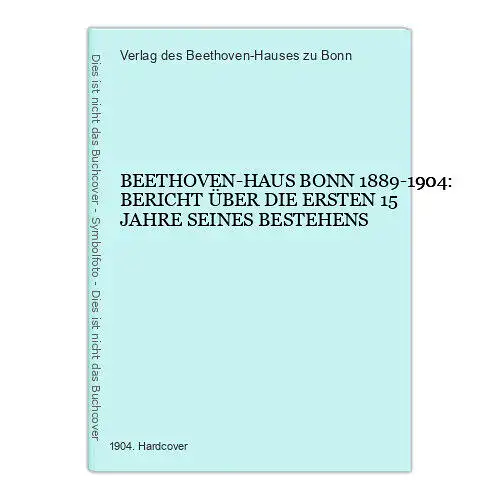 7193 BEETHOVENHAUS BONN 1889-1904 BERICHT ÜB. D ERSTEN 15 JAHRE SEINES BESTEHENS