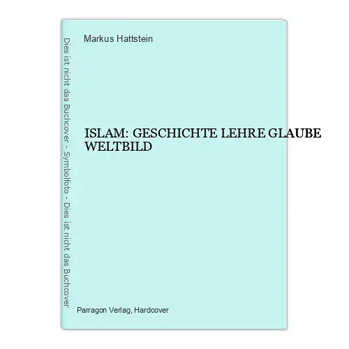 7442 Markus Hattstein ISLAM: GESCHICHTE LEHRE GLAUBE WELTBILD HC +Abb