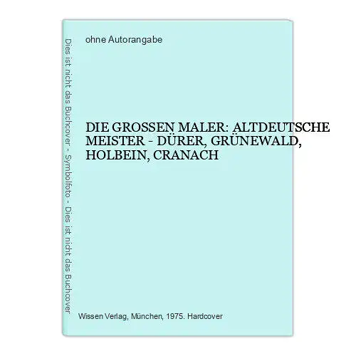 8974 DIE GROSSEN MALER: ALTDEUTSCHE MEISTER-DÜRER, GRÜNEWALD, HOLBEIN, CRANACH