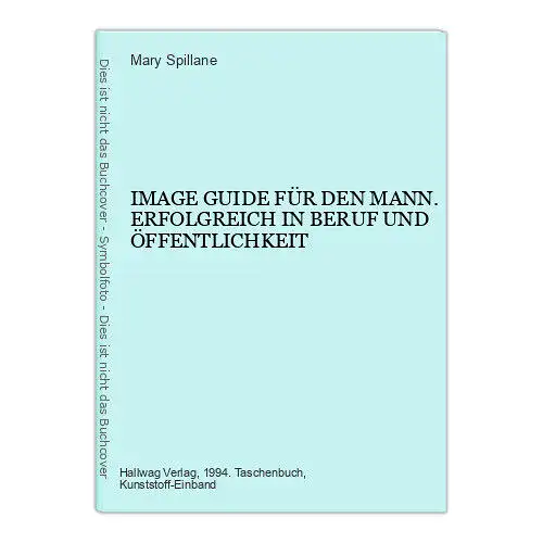 Mary Spillane IMAGE GUIDE FÜR DEN MANN. ERFOLGREICH IN BERUF UND ÖFFENTLICHKEIT