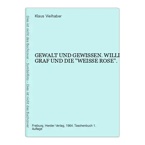 4443 Klaus Vielhaber GEWALT UND GEWISSEN. WILLI GRAF UND DIE "WEISSE ROSE". +Abb