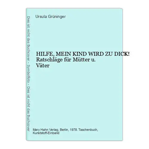 Ursula Grüninger HILFE, MEIN KIND WIRD ZU DICK! Ratschläge für Mütter u. Väter