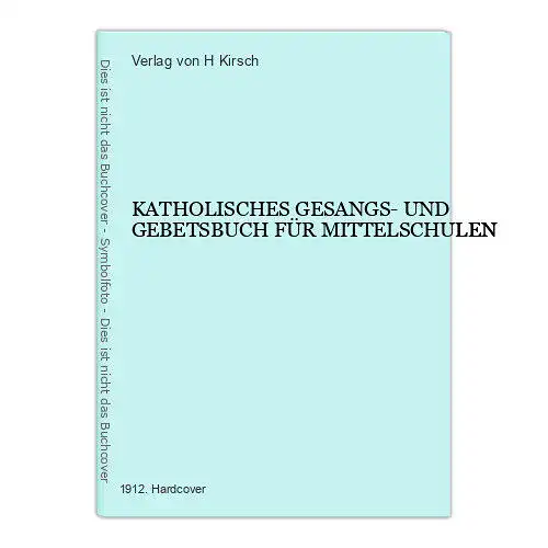 1180 Verlag von H Kirsch KATHOLISCHES GESANGS- UND GEBETSBUCH FÜR MITTELSCHULEN