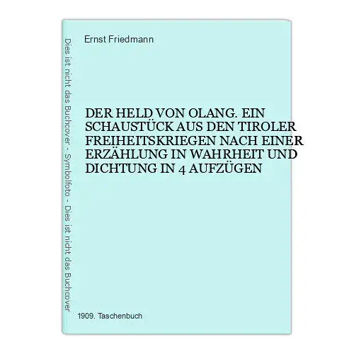 4847 Ernst Friedmann DER HELD VON OLANG. EIN SCHAUSTÜCK AUS DEN TIROLER FREIHEI