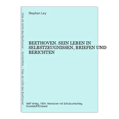 Stephan Ley BEETHOVEN. SEIN LEBEN IN SELBSTZEUGNISSEN, BRIEFEN UND BERICHTEN