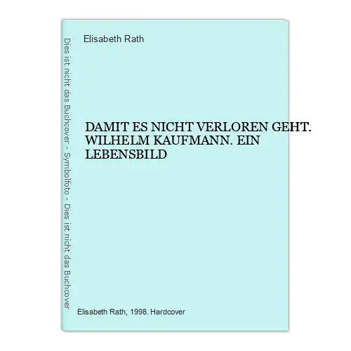 4500 Elisabeth Rath DAMIT ES NICHT VERLOREN GEHT. WILHELM KAUFMANN. EIN LEBENSBI