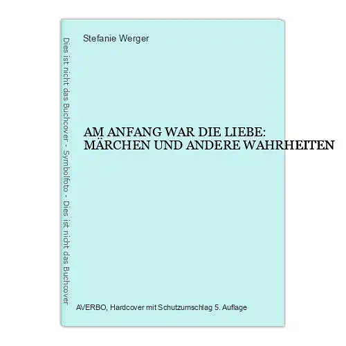 6734 Stefanie Werger AM ANFANG WAR DIE LIEBE: MÄRCHEN UND ANDERE WAHRHEITEN HC