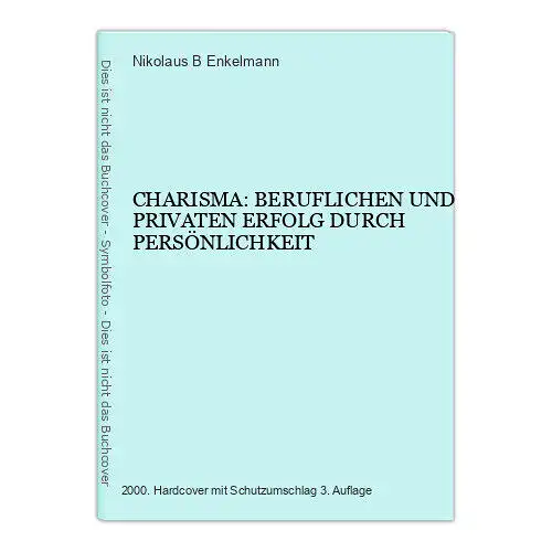 6348 Nikolaus B Enkelmann CHARISMA: BERUFLICHEN UND PRIVATEN ERFOLG DURCH PERSÖ